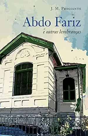 Abdo Fariz e outras lembranças – J. M. Progiante Abdo Fariz e outras lembranças – J. M. Progiante