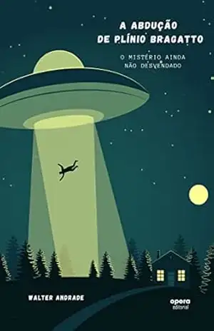 Abdução de Plínio Bragatto: O Mistério Ainda Não Revelado – Walter Andrade