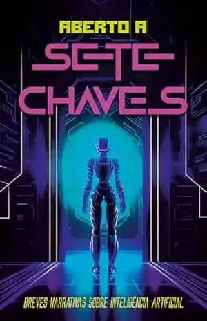 Aberto a sete chaves: Breves narrativas sobre Inteligência Artificial – Alexandre Cardeal