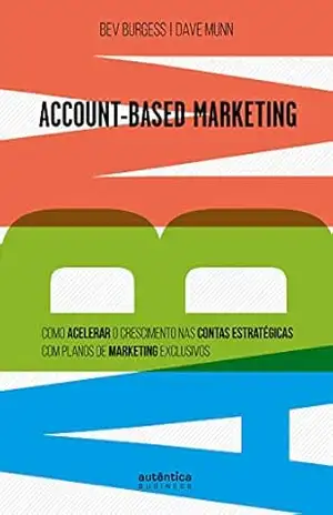 ABM Account–Based Marketing:: Como acelerar o crescimento nas contas estratégicas com planos de marketing exclusivos – Bev Burgess ABM Account–Based Marketing:: Como acelerar o crescimento nas contas estratégicas com planos de marketing exclusivos – Bev Burgess