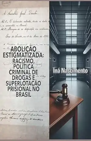 ABOLIÇÃO ESTIGMATIZADA:: RACISMO, POLÍTICA CRIMINAL DE DROGAS E SUPERLOTAÇÃO PRISIONAL NO BRASIL – INÁ NASCIMENTO ABOLIÇÃO ESTIGMATIZADA:: RACISMO, POLÍTICA CRIMINAL DE DROGAS E SUPERLOTAÇÃO PRISIONAL NO BRASIL – INÁ NASCIMENTO