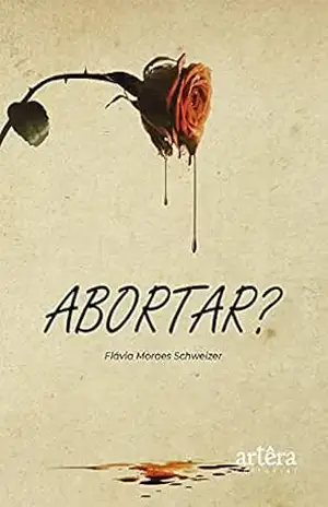 Abortar? – Flávia Moraes Schweizer Abortar? – Flávia Moraes Schweizer