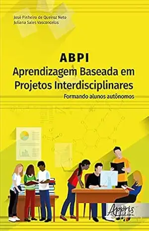 Capa do livro ABPI –Aprendizagem Baseada em Projetos Interdisciplinares: Formando Alunos Autônomos - José Pinheiro de Queiroz Neto