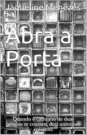 Abra a Porta: Quando o caminho de duas pessoas se cruzam, dois universos colidem. – Jaqueline Menezes