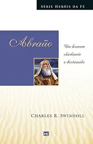 Abraão: Um homem obediente e destemido (Heróis da fé) – Charles Swindoll