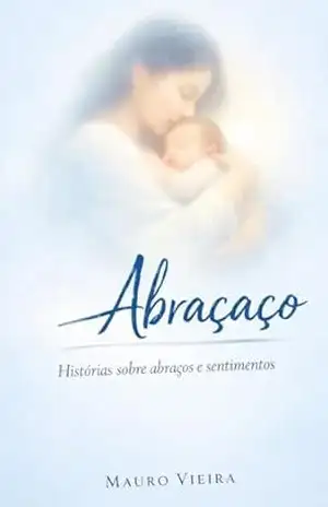 ABRAÇAÇO: Historias sobre ABRAÇOS e Sentimentos – Mauro Vieira ABRAÇAÇO: Historias sobre ABRAÇOS e Sentimentos – Mauro Vieira