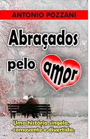 ABRAÇADOS PELO AMOR: Uma história singela, comovente e divertida. – ANTONIO POZZANI