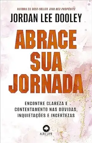 Capa do livro Abrace sua jornada: encontre clareza e contentamento nas dúvidas, inquietações e incertezas - Jordan Lee Dooley