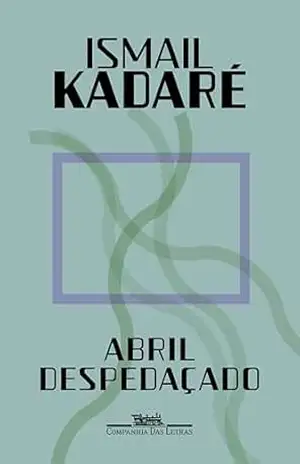 Abril despedaçado (Nova edição) – Ismail Kadaré Abril despedaçado (Nova edição) – Ismail Kadaré