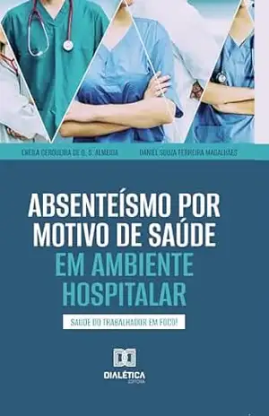 Absenteísmo por Motivo de Saúde em Ambiente Hospitalar: Saúde do Trabalhador em Foco! – Eneila Cerqueira Absenteísmo por Motivo de Saúde em Ambiente Hospitalar: Saúde do Trabalhador em Foco! – Eneila Cerqueira