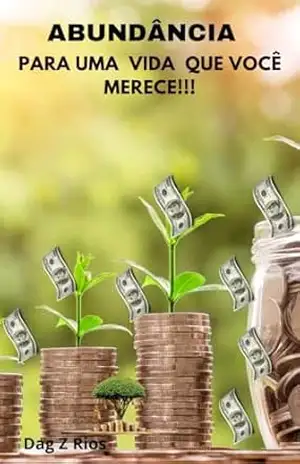Abundância – Para uma Vida que você merece!!!: Como Viver a vida com abundancia – Dag Z Rios