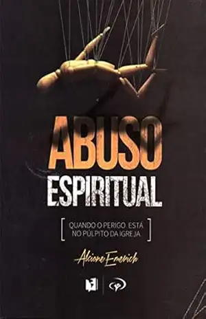 Abuso espiritual: Quando o perigo está no púlpito da igreja – Alcione Emerich Abuso espiritual: Quando o perigo está no púlpito da igreja – Alcione Emerich