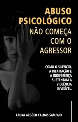 Abuso Psicológico – Não começa com o agressor – Laura Argôlo Caldas Sampaio