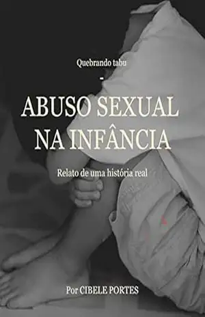 ABUSO SEXUAL NA INFANCIA: UMA ESTORIA REAL – CIBELE PORTES ABUSO SEXUAL NA INFANCIA: UMA ESTORIA REAL – CIBELE PORTES