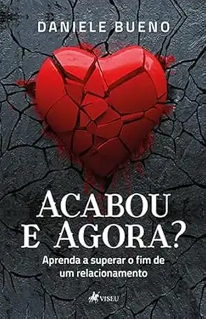 Acabou e Agora?: Aprenda a superar o fim de um relacionamento - Daniele Bueno