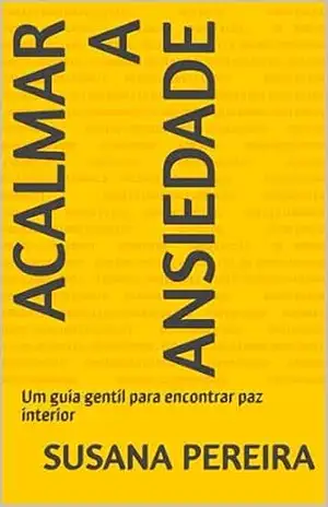 Acalmar a Ansiedade: Um guia gentil para encontrar paz interior – susana pereira Acalmar a Ansiedade: Um guia gentil para encontrar paz interior – susana pereira