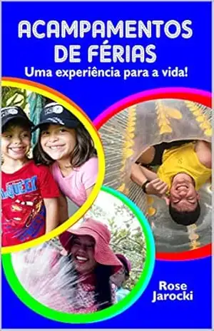 Acampamentos de Férias: Uma Experiência para a vida! (01 Livro 1) – Rose Jarocki Acampamentos de Férias: Uma Experiência para a vida! (01 Livro 1) – Rose Jarocki