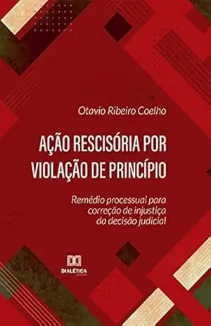 Capa do livro Ação rescisória por violação de princípio: remédio processual para correção de injustiça da decisão judicial - Otavio Ribeiro Coelho