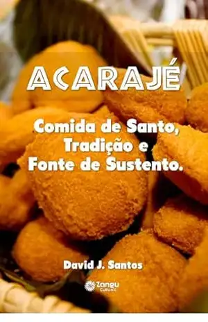 Acarajé: Comida de Santo, Tradição e fonte de sustento – David J. Santos