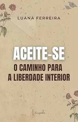 Aceite–se: O caminho para a liberdade interior – Luana Ferreira