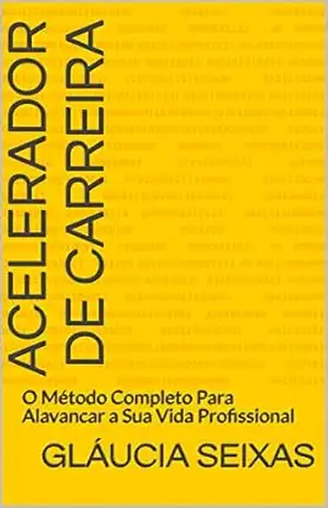 Acelerador de Carreira: O Método Completo Para Alavancar a Sua Vida Profissional – Gláucia Seixas Acelerador de Carreira: O Método Completo Para Alavancar a Sua Vida Profissional – Gláucia Seixas