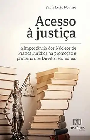 Acesso à justiça: a importância dos Núcleos de Prática Jurídica na promoção e proteção dos Direitos Humanos – Sílvia Leiko Nomizo