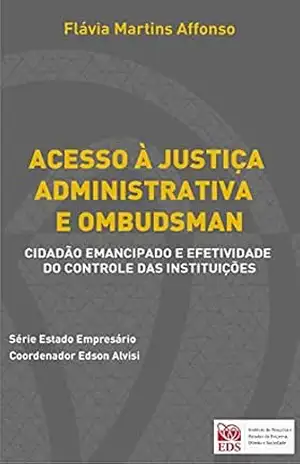 Capa do livro Acesso à justiça administrativa e o Ombudsman: Cidadão emancipado e efetividade do controle das instituições - Flávia Martins Affonso