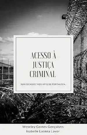 ACESSO À JUSTIÇA CRIMINAL: Sua escassez nos NPJs de Fortaleza/CE. – Wescley  Gomes Gonçalves