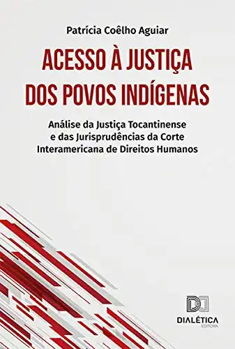 Baixar Acesso à Justiça dos Povos Indígenas: Análise da Justiça Tocantinense e das Jurisprudências da Corte Interamericana de Direitos Humanos pdf, epub, mobi, eBook