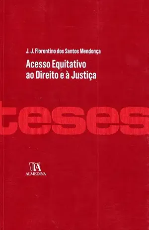 Acesso Equitativo ao Direito e à Justiça (Teses de Doutoramento) – J. J. Florentino Mendonça Acesso Equitativo ao Direito e à Justiça (Teses de Doutoramento) – J. J. Florentino Mendonça