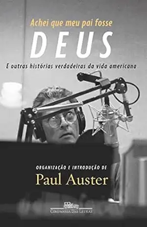 Achei que meu pai fosse Deus: E outras histórias verdadeiras da vida americana - Paul Auster Achei que meu pai fosse Deus: E outras histórias verdadeiras da vida americana - Paul Auster
