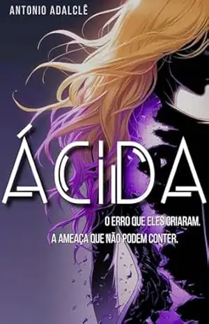 ÁCIDA: O erro que eles criaram. A ameaça que não podem conter. – Antonio  Adalclê