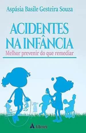 Acidentes na Infância – Melhor Prevenir do que Remediar (eBook) – Aspásia Basile Gesteira Souza