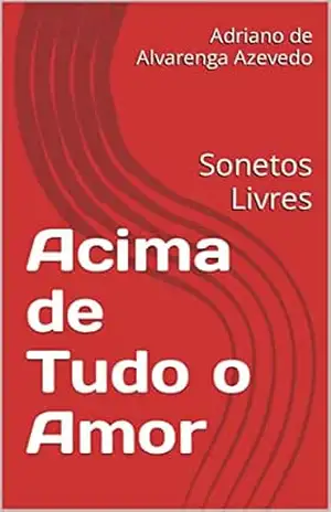 Acima de Tudo o Amor: Sonetos Livres (Sonetos e Versos Livres) – Adriano  de Alvarenga Azevedo