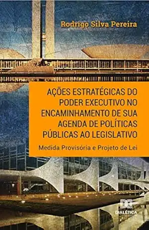 Ações estratégicas do Poder Executivo no encaminhamento de sua agenda de políticas públicas ao legislativo: Medida Provisória e Projeto de Lei – Rodrigo Silva Pereira Ações estratégicas do Poder Executivo no encaminhamento de sua agenda de políticas públicas ao legislativo: Medida Provisória e Projeto de Lei – Rodrigo Silva Pereira