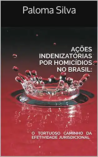 Baixar AÇÕES INDENIZATÓRIAS POR HOMICÍDIOS NO BRASIL: O TORTUOSO CAMINHO DA EFETIVIDADE JURISDICIONAL pdf, epub, mobi, eBook