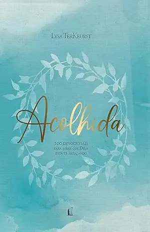 Acolhida: 100 devocionais para saber que Deus está te abraçando – Lysa Terkeurst