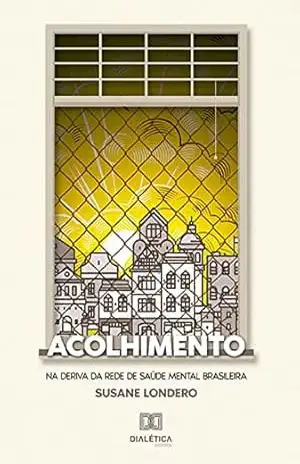 Acolhimento: na deriva da rede de saúde mental brasileira – Susane Londero Acolhimento: na deriva da rede de saúde mental brasileira – Susane Londero