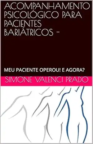 ACOMPANHAMENTO PSICOLÓGICO PARA PACIENTES BARIÁTRICOS –: MEU PACIENTE OPEROU! E AGORA? – Simone Valenci Prado ACOMPANHAMENTO PSICOLÓGICO PARA PACIENTES BARIÁTRICOS –: MEU PACIENTE OPEROU! E AGORA? – Simone Valenci Prado