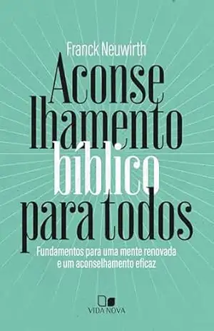 Aconselhamento bíblico para todos: Fundamentos para uma mente renovada e um aconselhamento eficaz – Franck Neuwirth