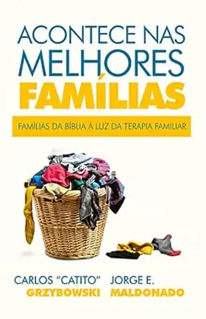 Acontece nas Melhores Famílias: Famílias da Bíblia à luz da terapia familiar – Carlos “Catito” Grzybowski