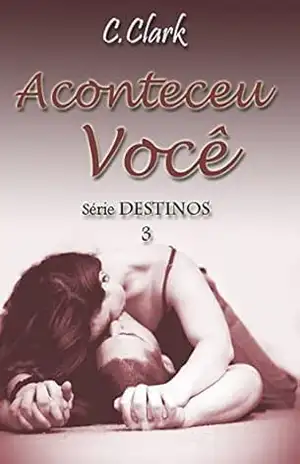 Capa do livro Aconteceu você (serie Destinos Livro 3) - C CLARK