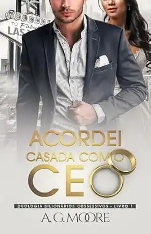 ACORDEI CASADA COM O CEO (Bilionários Obsessivos Livro 1) – A G Moore ACORDEI CASADA COM O CEO (Bilionários Obsessivos Livro 1) – A G Moore