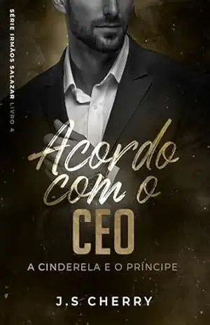 Acordo com o CEO: A Cinderela e o Príncipe (Irmãos Salazar Livro 4) – J.S  Cherry