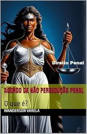 Acordo de Não Persecução Penal: O que é? – wanderson varela Acordo de Não Persecução Penal: O que é? – wanderson varela