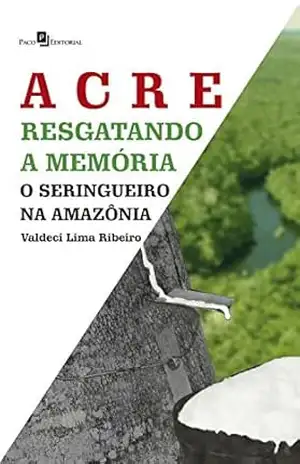 Capa do livro Acre – Resgatando a memória: O seringueiro na Amazônia - Valdeci Lima Ribeiro