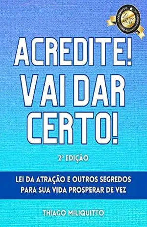 Acredita! Vai Dar Certo: A Lei da Atração e outros segredos para sua vida prosperar de vez – Thiago   Miliquitto