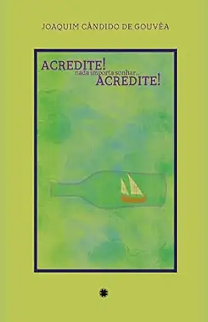 Acredite! nada importa sonhar… Acredite! – Joaquim Gouveia