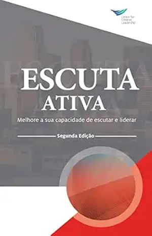 Active Listening: Improve Your Ability to Listen and Lead, Second Edition (Portuguese) – Center for Creative Leadership