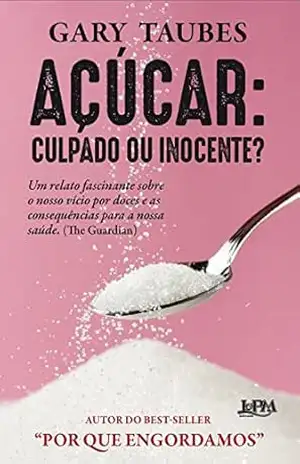 Açúcar: culpado ou inocente? – Gary Taubes Açúcar: culpado ou inocente? – Gary Taubes